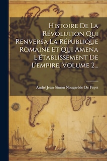 Front cover_Histoire De La Révolution Qui Renversa La République Romaine Et Qui Amena L'établissement De L'empire, Volume 2...