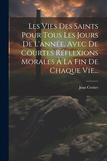 Couverture_Les Vies Des Saints Pour Tous Les Jours De L'année, Avec De Courtes Réflexions Morales À La Fin De Chaque Vie...