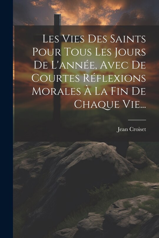 Couverture_Les Vies Des Saints Pour Tous Les Jours De L'année, Avec De Courtes Réflexions Morales À La Fin De Chaque Vie...