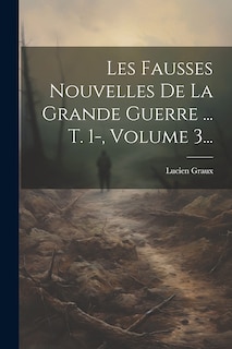 Couverture_Les Fausses Nouvelles De La Grande Guerre ... T. 1-, Volume 3...