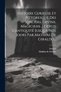 Front cover_Histoire Curieuse Et Pittoresque Des Sorciers, Devins, Magiciens ... Depuis L'antiquité Jusqúà Nos Jours Par Mathias De Giraldo...