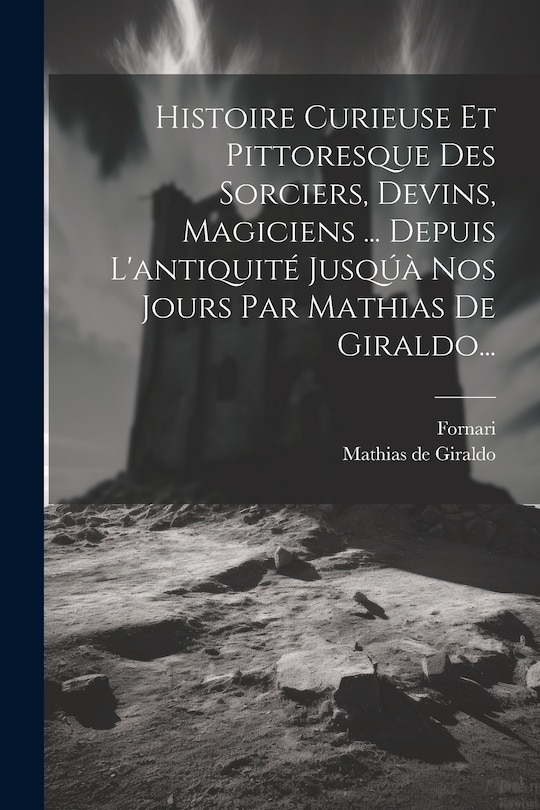 Front cover_Histoire Curieuse Et Pittoresque Des Sorciers, Devins, Magiciens ... Depuis L'antiquité Jusqúà Nos Jours Par Mathias De Giraldo...