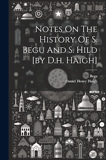 Front cover_Notes On The History Of S. Begu And S. Hild [by D.h. Haigh]