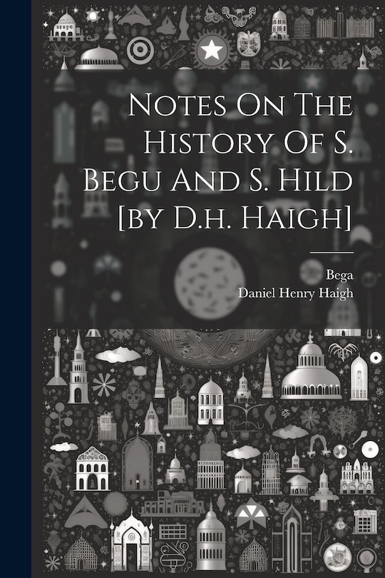 Front cover_Notes On The History Of S. Begu And S. Hild [by D.h. Haigh]