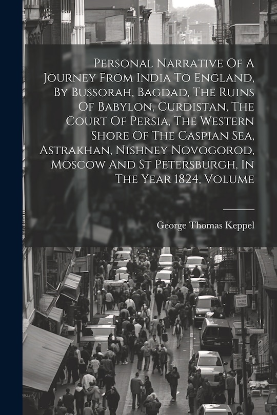 Couverture_Personal Narrative Of A Journey From India To England, By Bussorah, Bagdad, The Ruins Of Babylon, Curdistan, The Court Of Persia, The Western Shore Of The Caspian Sea, Astrakhan, Nishney Novogorod, Moscow And St Petersburgh, In The Year 1824, Volume