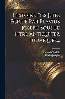Front cover_Histoire Des Juifs Écrite Par Flavius Joseph Sous Le Titre Antiquitez Judaïques...