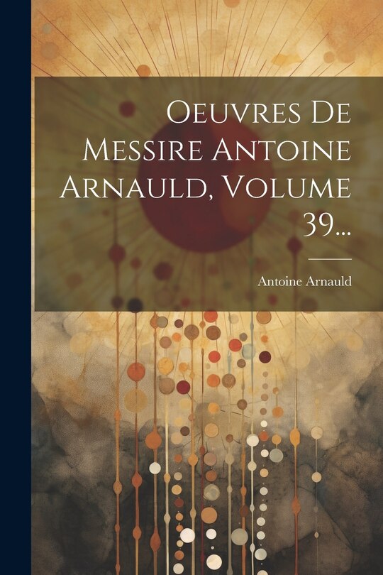 Front cover_Oeuvres De Messire Antoine Arnauld, Volume 39...