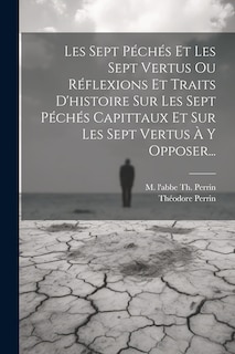 Front cover_Les Sept Péchés Et Les Sept Vertus Ou Réflexions Et Traits D'histoire Sur Les Sept Péchés Capittaux Et Sur Les Sept Vertus À Y Opposer...
