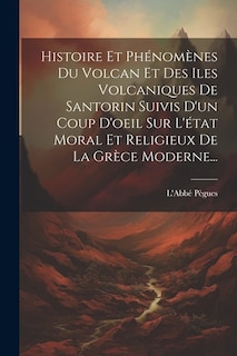 Couverture_Histoire Et Phénomènes Du Volcan Et Des Iles Volcaniques De Santorin Suivis D'un Coup D'oeil Sur L'état Moral Et Religieux De La Grèce Moderne...