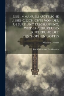 Couverture_Jesus Immanuels Göttliche Liebes-geschichte Von Der Geburt Und Erschaffung, Wieder-geburt Und Erneuerung Der Geschöpffen Gottes