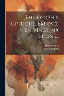 Couverture_Philosophie Critique, Expos&eacute;e En Vingt-six Le&ccedil;ons...