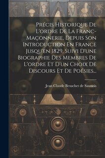 Front cover_Précis Historique De L'ordre De La Franc-maçonnerie, Depuis Son Introduction En France Jusqu'en 1829, Suivi D'une Biographie Des Membres De L'ordre Et D'un Choix De Discours Et De Poésies...