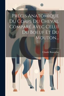 Front cover_Précis Anatomique Du Corps Du Cheval Comparé Avec Celui Du Boeuf Et Du Mouton...