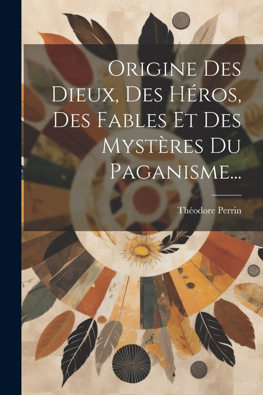 Couverture_Origine Des Dieux, Des Héros, Des Fables Et Des Mystères Du Paganisme...