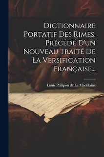 Dictionnaire Portatif Des Rimes, Précédé D'un Nouveau Traité De La Versification Française...