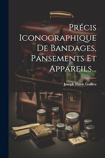 Front cover_Précis Iconographique De Bandages, Pansements Et Appareils...