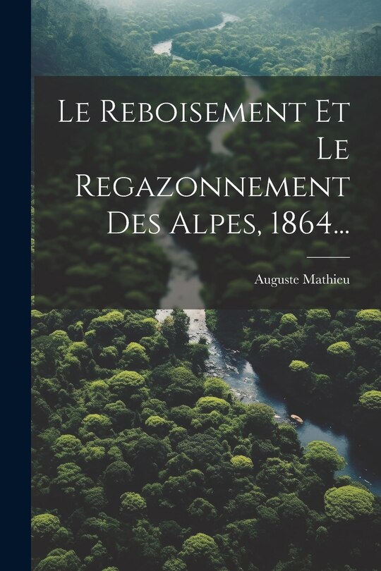 Front cover_Le Reboisement Et Le Regazonnement Des Alpes, 1864...