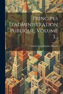 Couverture_Principes D'administration Publique, Volume 3...