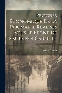 Front cover_Progrès Économique De La Roumanie Réalisés Sous Le Règne De S.m. Le Roi Carol I....