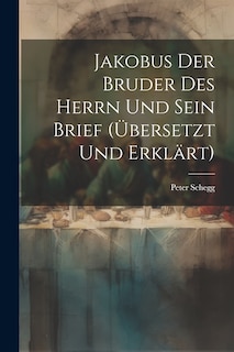 Front cover_Jakobus Der Bruder Des Herrn Und Sein Brief (übersetzt Und Erklärt)