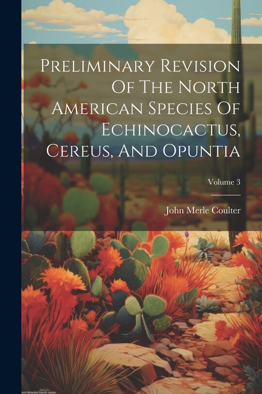Front cover_Preliminary Revision Of The North American Species Of Echinocactus, Cereus, And Opuntia; Volume 3