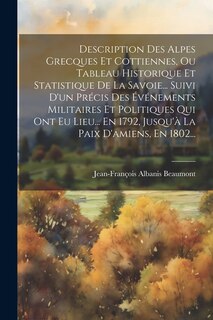 Couverture_Description Des Alpes Grecques Et Cottiennes, Ou Tableau Historique Et Statistique De La Savoie... Suivi D'un Précis Des Événements Militaires Et Politiques Qui Ont Eu Lieu... En 1792, Jusqu'à La Paix D'amiens, En 1802...