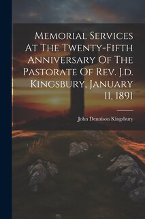 Front cover_Memorial Services At The Twenty-fifth Anniversary Of The Pastorate Of Rev. J.d. Kingsbury, January 11, 1891