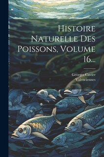 Front cover_Histoire Naturelle Des Poissons, Volume 16...