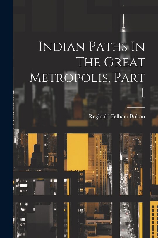 Front cover_Indian Paths In The Great Metropolis, Part 1