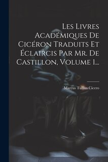 Front cover_Les Livres Académiques De Cicéron Traduits Et Éclaircis Par Mr. De Castillon, Volume 1...