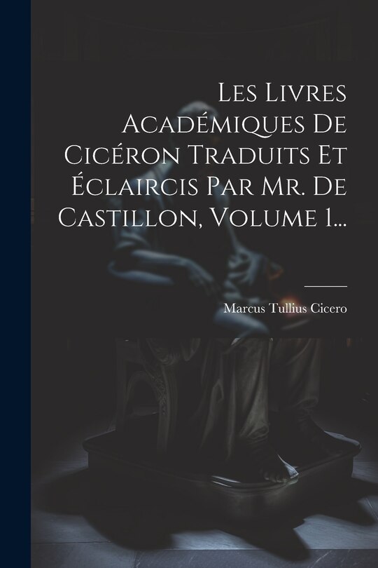 Front cover_Les Livres Académiques De Cicéron Traduits Et Éclaircis Par Mr. De Castillon, Volume 1...