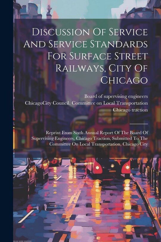 Couverture_Discussion Of Service And Service Standards For Surface Street Railways, City Of Chicago
