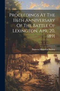 Proceedings At The 116th Anniversary Of The Battle Of Lexington. Apr. 20, 1891