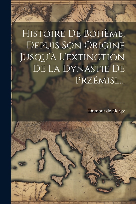 Couverture_Histoire De Bohème, Depuis Son Origine Jusqu'à L'extinction De La Dynastie De Przémisl...