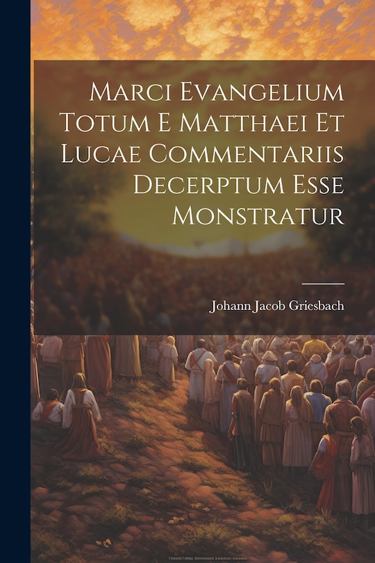 Couverture_Marci Evangelium Totum E Matthaei Et Lucae Commentariis Decerptum Esse Monstratur