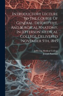 Front cover_Introductory Lecture To The Course Of General, Descriptive, And Surgical Anatomy, In Jefferson Medical College, Delivered November 5th, 1845