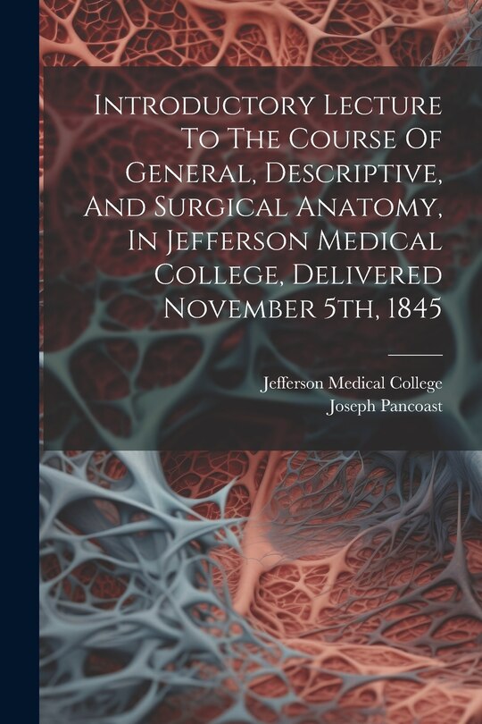 Front cover_Introductory Lecture To The Course Of General, Descriptive, And Surgical Anatomy, In Jefferson Medical College, Delivered November 5th, 1845