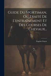 Couverture_Guide Du Sportsman, Ou Traité De L'entraînement Et Des Courses De Chevaux...
