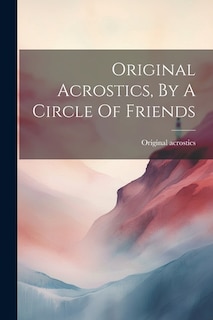 Original Acrostics, By A Circle Of Friends