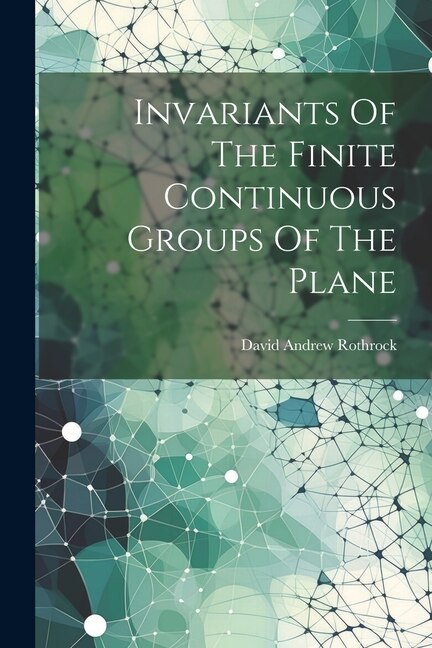 Front cover_Invariants Of The Finite Continuous Groups Of The Plane