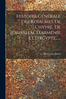 Front cover_Histoire Générale Des Roïaumes De Chypre, De Jérusalem, D'arménie Et D'égypte......