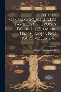 Front cover_Notices Généalogiques Sur Les Familles Genevoises Depuis Les Premiers Temps Jusqu'à Nos Jours, Volume 4...