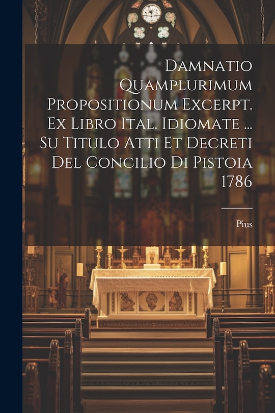 Couverture_Damnatio Quamplurimum Propositionum Excerpt. Ex Libro Ital. Idiomate ... Su Titulo Atti Et Decreti Del Concilio Di Pistoia 1786