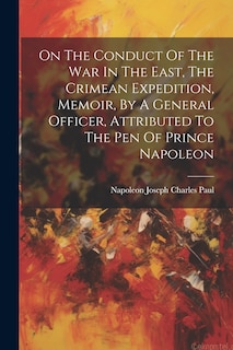 Couverture_On The Conduct Of The War In The East, The Crimean Expedition, Memoir, By A General Officer, Attributed To The Pen Of Prince Napoleon