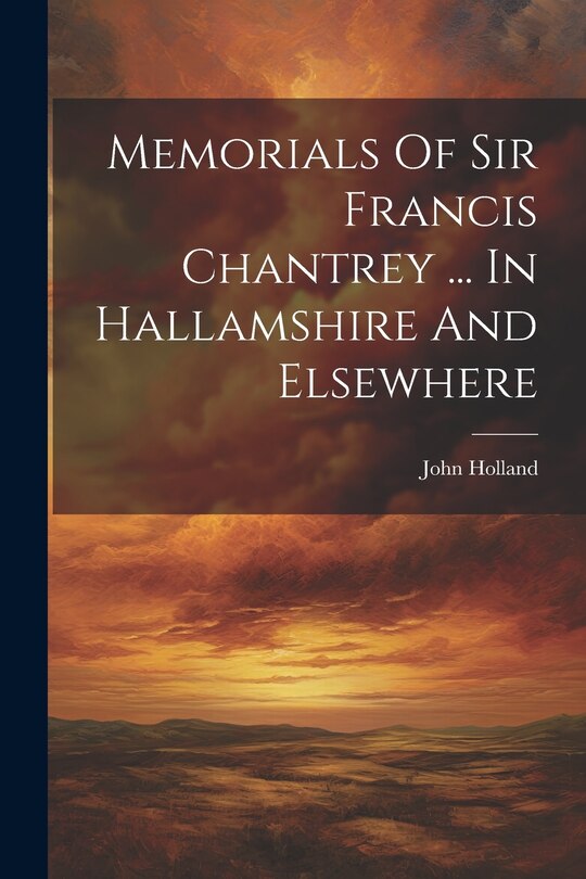 Front cover_Memorials Of Sir Francis Chantrey ... In Hallamshire And Elsewhere