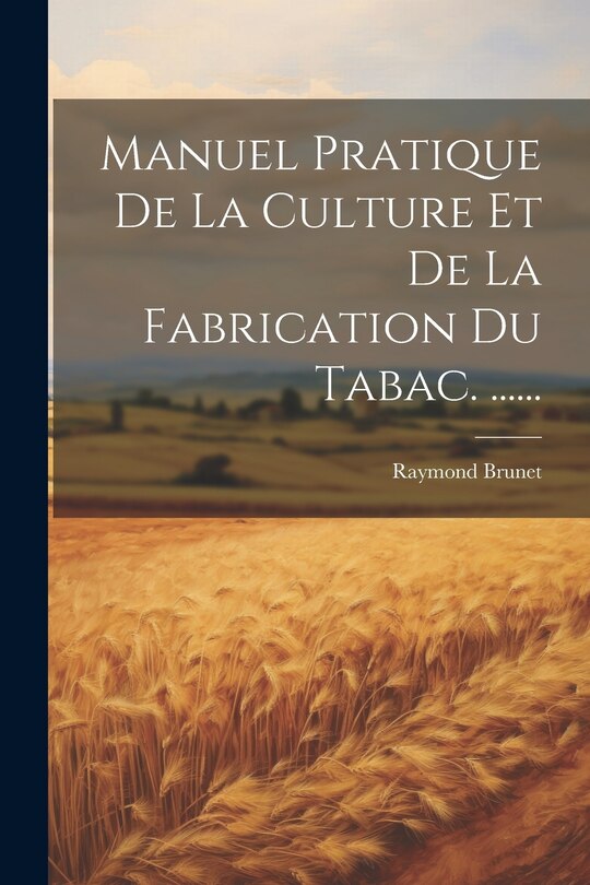 Front cover_Manuel Pratique De La Culture Et De La Fabrication Du Tabac. ......
