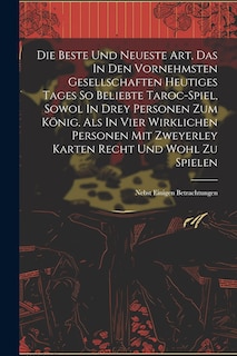 Front cover_Die Beste Und Neueste Art, Das In Den Vornehmsten Gesellschaften Heutiges Tages So Beliebte Taroc-spiel, Sowol In Drey Personen Zum König, Als In Vier Wirklichen Personen Mit Zweyerley Karten Recht Und Wohl Zu Spielen