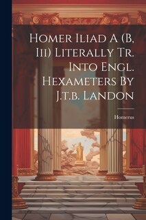 Couverture_Homer Iliad A (b, Iii) Literally Tr. Into Engl. Hexameters By J.t.b. Landon