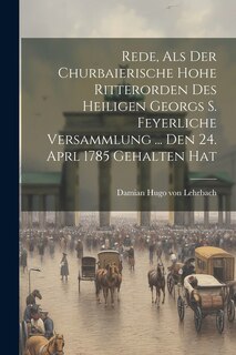Front cover_Rede, Als Der Churbaierische Hohe Ritterorden Des Heiligen Georgs S. Feyerliche Versammlung ... Den 24. Aprl 1785 Gehalten Hat