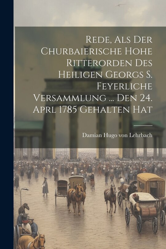 Front cover_Rede, Als Der Churbaierische Hohe Ritterorden Des Heiligen Georgs S. Feyerliche Versammlung ... Den 24. Aprl 1785 Gehalten Hat